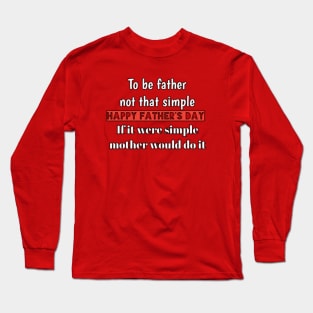 To be father not that simple, if it were simple, mother would do it, happy father's day Long Sleeve T-Shirt